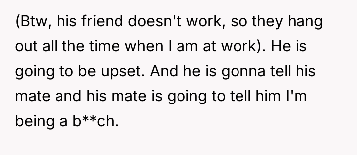 (Btw, his friend doesn't work, so they hang out all...
