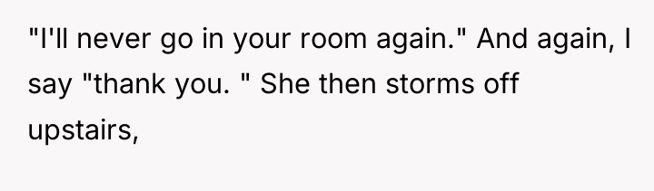 "I'll never go in your room again." And again, I...