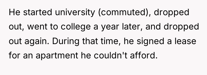 He started university (commuted), dropped out, went to college a...