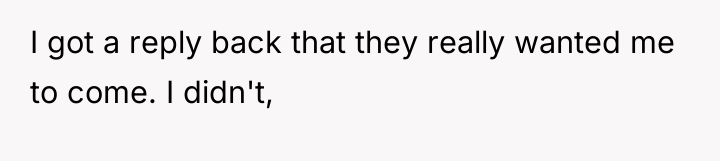 I got a reply back that they really wanted me...