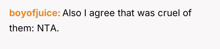 boyofjuice Also I agree that was cruel of them: NTA.