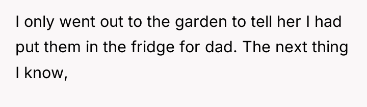 I only went out to the garden to tell her...