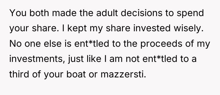 You both made the adult decisions to spend your share....
