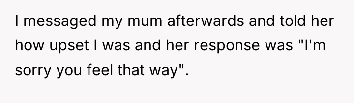 I messaged my mum afterwards and told her how upset...
