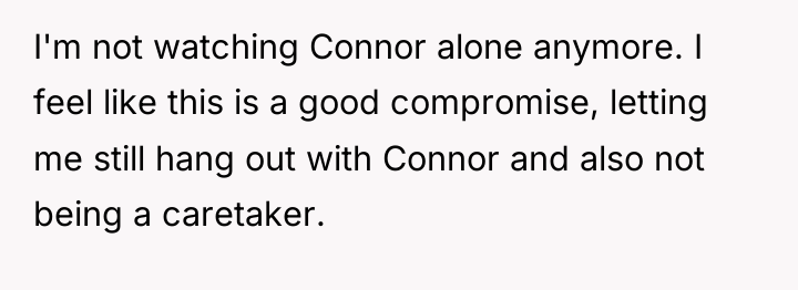 I'm not watching Connor alone anymore. I feel like this...