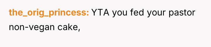 the_orig_princess YTA you fed your pastor non-vegan cake,
