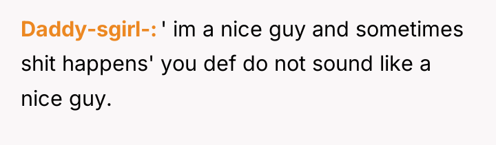 Daddy-sgirl- ' im a nice guy and sometimes shit happens'...