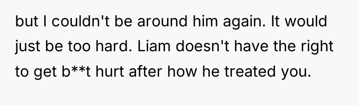 but I couldn't be around him again. It would just...