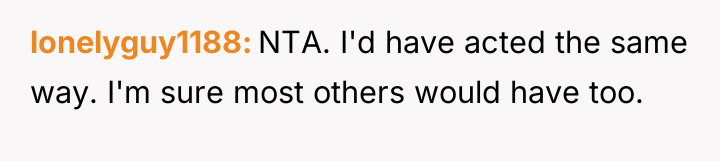 lonelyguy1188 NTA. I'd have acted the same way. I'm sure...