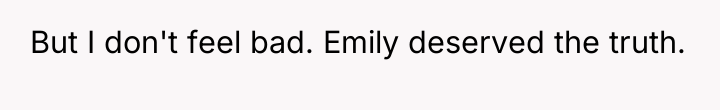 But I don't feel bad. Emily deserved the truth.