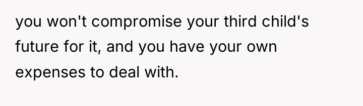 you won't compromise your third child's future for it, and...