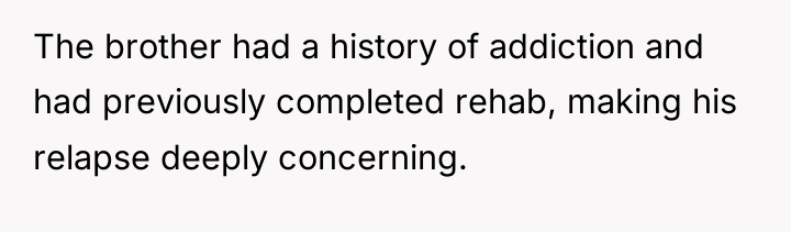 The brother had a history of addiction and had previously...