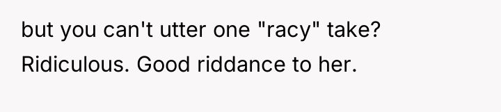 but you can't utter one "racy" take? Ridiculous. Good riddance...