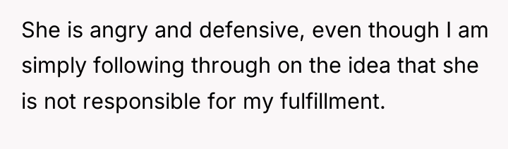 She is angry and defensive, even though I am simply...