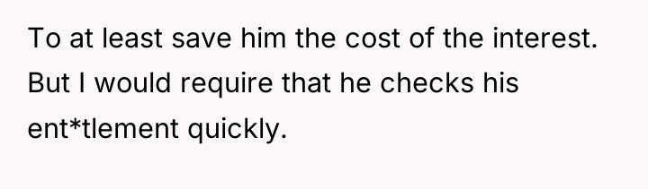 To at least save him the cost of the interest....