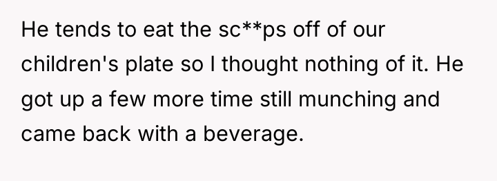 He tends to eat the sc**ps off of our children's...