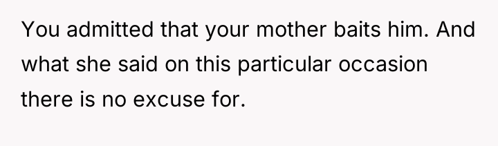 You admitted that your mother baits him. And what she...