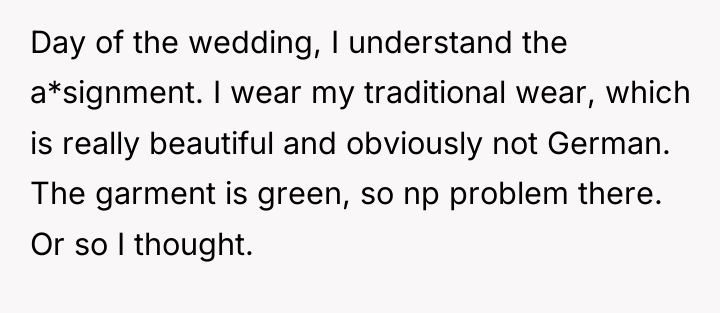 Day of the wedding, I understand the a*signment. I wear...
