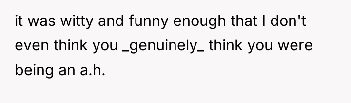 it was witty and funny enough that I don't even...