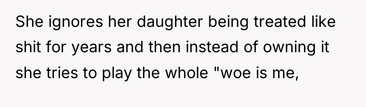 She ignores her daughter being treated like shit for years...