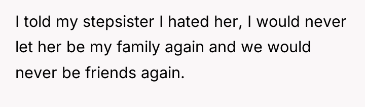 I told my stepsister I hated her, I would never...