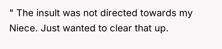 " The insult was not directed towards my Niece. Just...