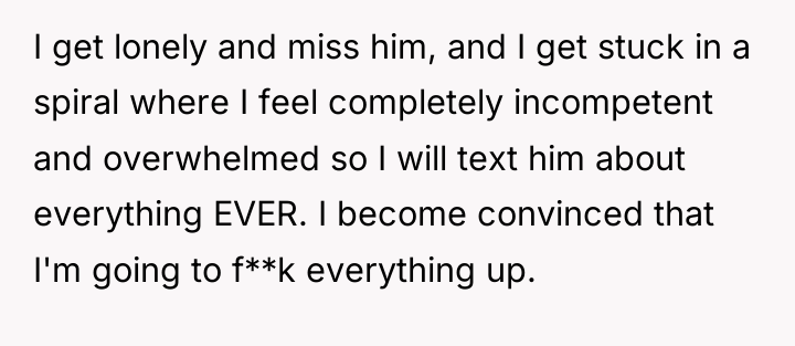 I get lonely and miss him, and I get stuck...