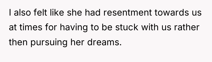 I also felt like she had resentment towards us at...