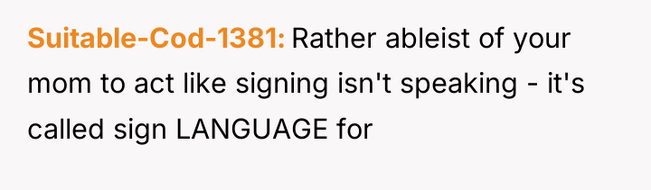 Suitable-Cod-1381 Rather ableist of your mom to act like signing...