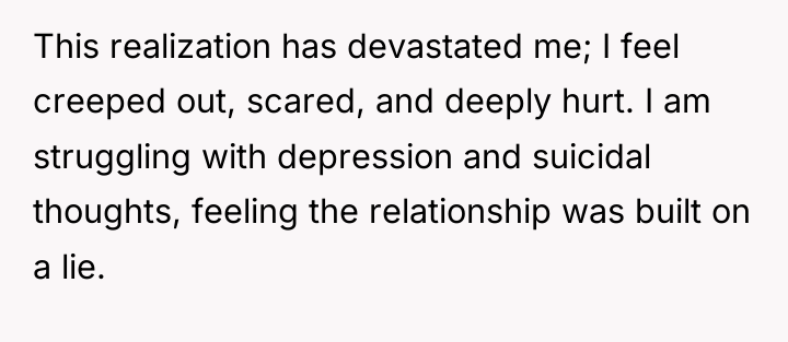 This realization has devastated me; I feel creeped out, scared,...