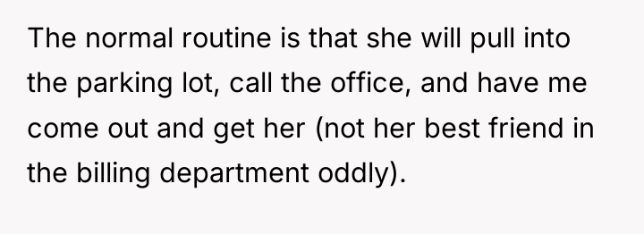 The normal routine is that she will pull into the...
