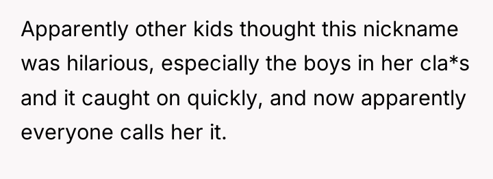 Apparently other kids thought this nickname was hilarious, especially the...