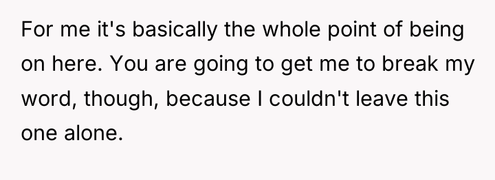 For me it's basically the whole point of being on...