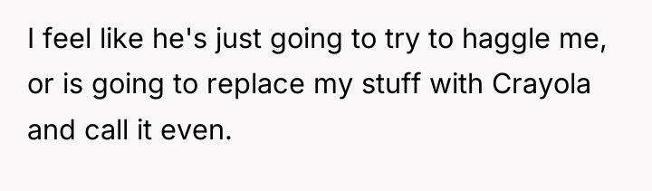 I feel like he's just going to try to haggle...