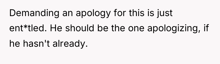 Demanding an apology for this is just ent*tled. He should...