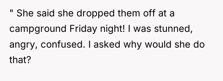 " She said she dropped them off at a campground...