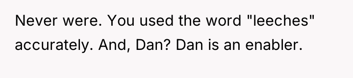 Never were. You used the word "leeches" accurately. And, Dan?...