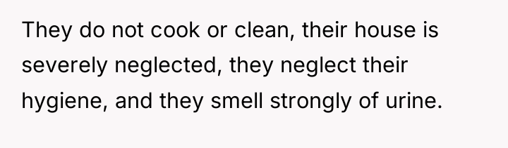 They do not cook or clean, their house is severely...