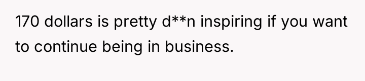 170 dollars is pretty d**n inspiring if you want to...