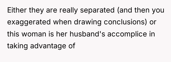 Either they are really separated (and then you exaggerated when...