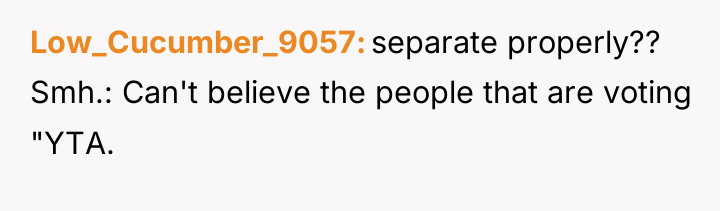 Low_Cucumber_9057 separate properly?? Smh.: Can't believe the people that are...