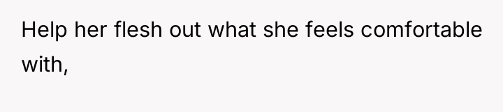 Help her flesh out what she feels comfortable with,