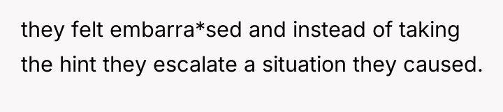 they felt embarra*sed and instead of taking the hint they...