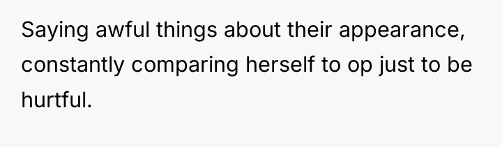 Saying awful things about their appearance, constantly comparing herself to...