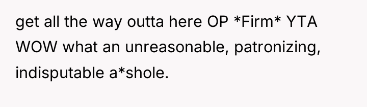 get all the way outta here OP *Firm* YTA WOW...