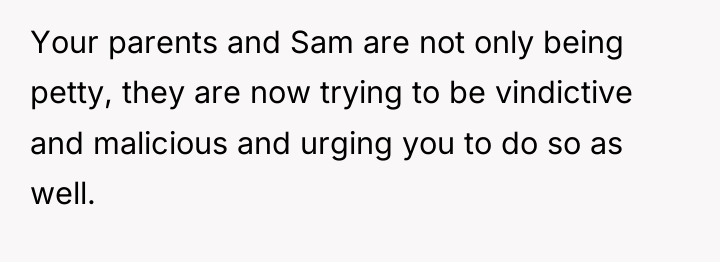 Your parents and Sam are not only being petty, they...