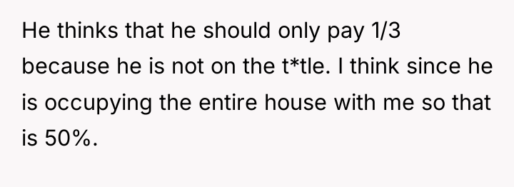 He thinks that he should only pay 1/3 because he...