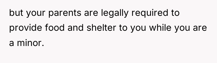 but your parents are legally required to provide food and...