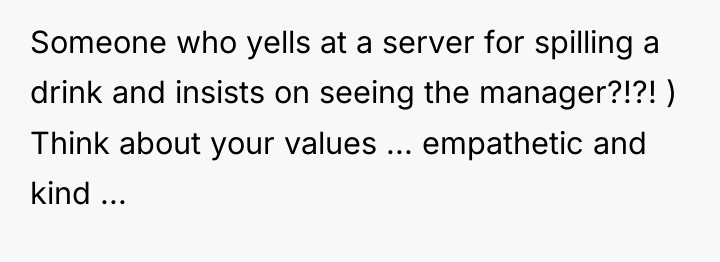 Someone who yells at a server for spilling a drink...