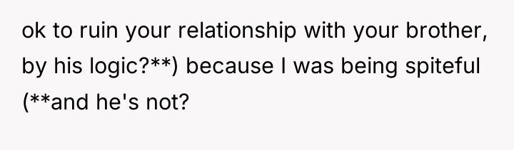 ok to ruin your relationship with your brother, by his...